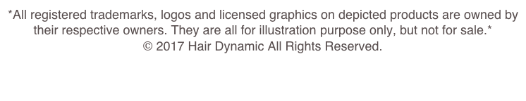 *All registered trademarks, logos and licensed graphics on depicted products are owned by their respective owners. They are all for illustration purpose only, but not for sale.*
© 2017 Hair Dynamic All Rights Reserved.
Powered by www.siteyes.net